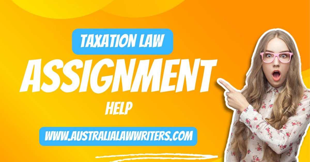 Understanding Taxation Law Assignment Help: A Guide for Students